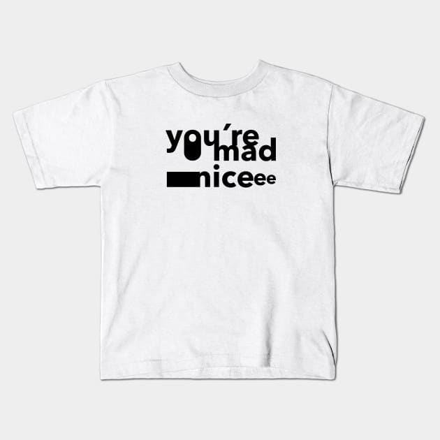 you're mad nice Kids T-Shirt by A1designs